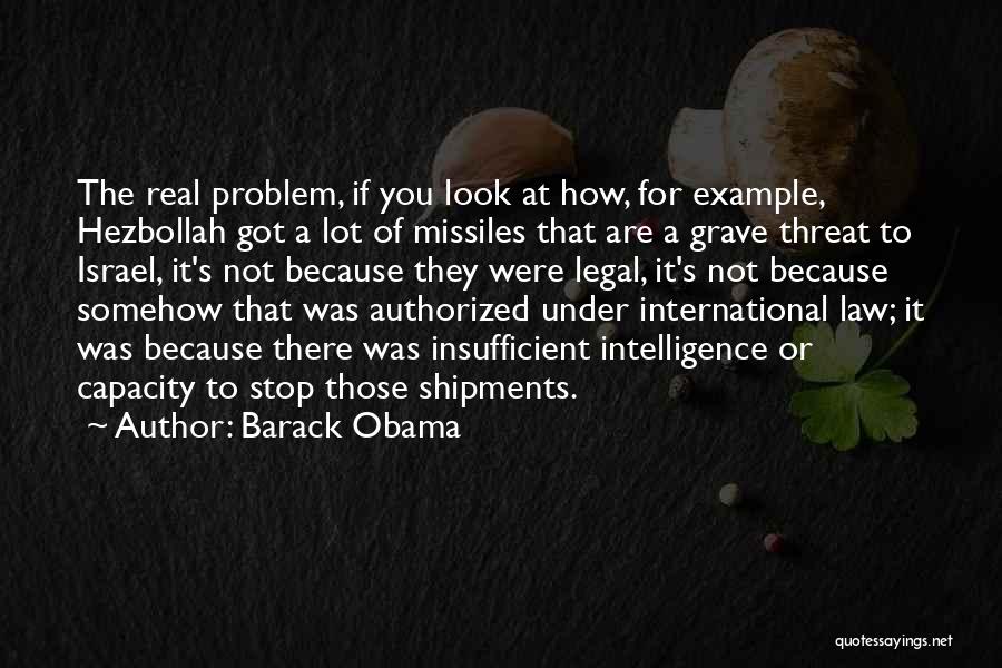 Barack Obama Quotes: The Real Problem, If You Look At How, For Example, Hezbollah Got A Lot Of Missiles That Are A Grave