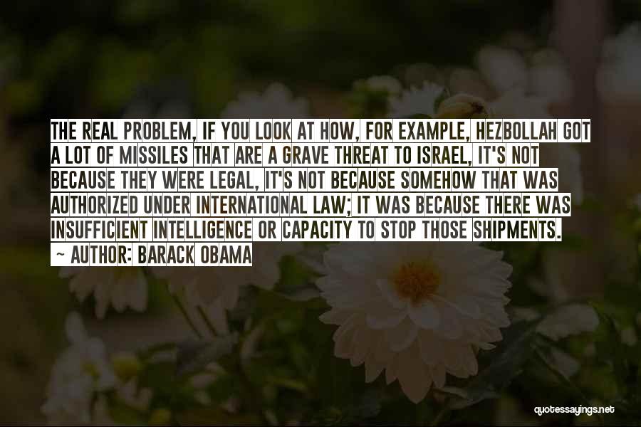 Barack Obama Quotes: The Real Problem, If You Look At How, For Example, Hezbollah Got A Lot Of Missiles That Are A Grave