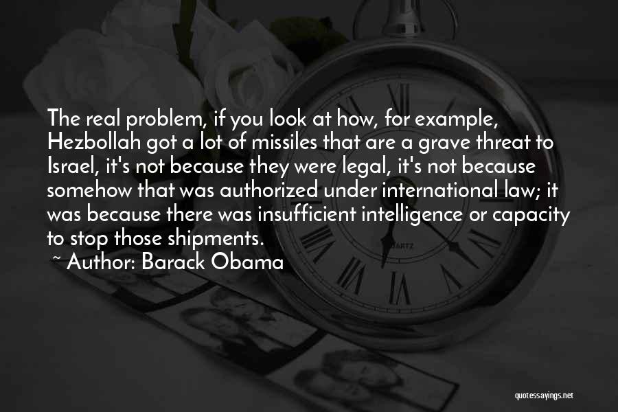 Barack Obama Quotes: The Real Problem, If You Look At How, For Example, Hezbollah Got A Lot Of Missiles That Are A Grave