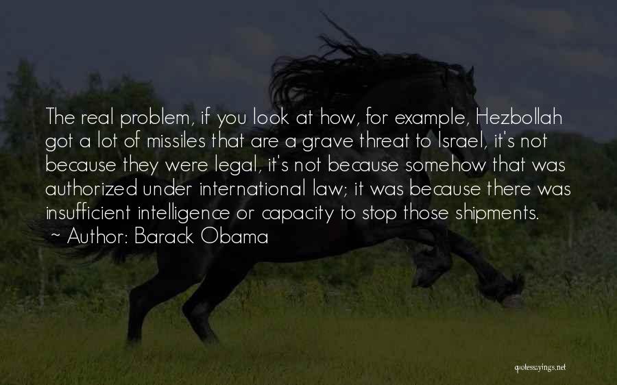 Barack Obama Quotes: The Real Problem, If You Look At How, For Example, Hezbollah Got A Lot Of Missiles That Are A Grave