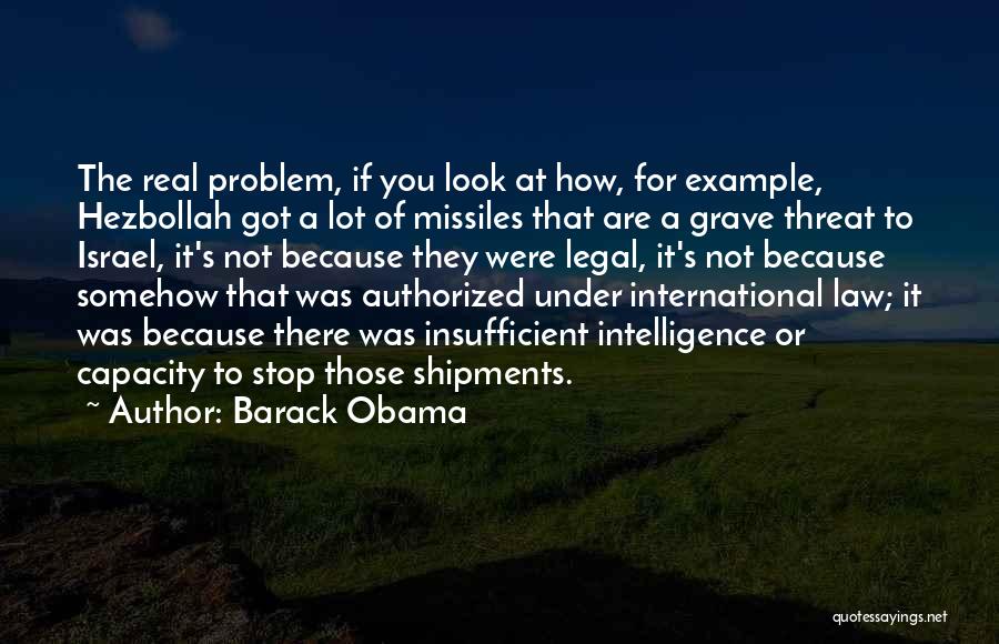 Barack Obama Quotes: The Real Problem, If You Look At How, For Example, Hezbollah Got A Lot Of Missiles That Are A Grave