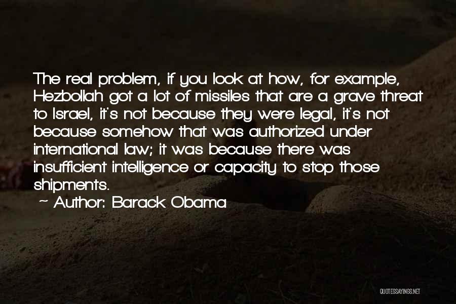 Barack Obama Quotes: The Real Problem, If You Look At How, For Example, Hezbollah Got A Lot Of Missiles That Are A Grave