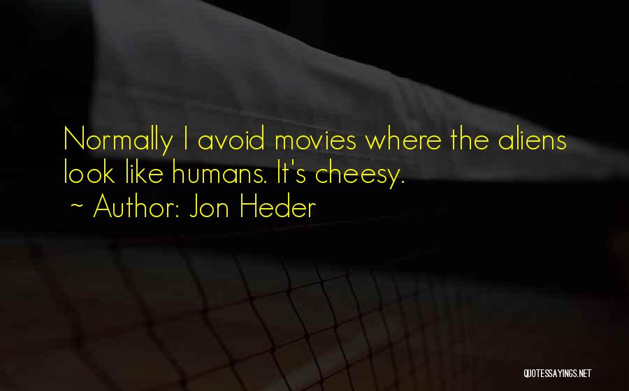 Jon Heder Quotes: Normally I Avoid Movies Where The Aliens Look Like Humans. It's Cheesy.