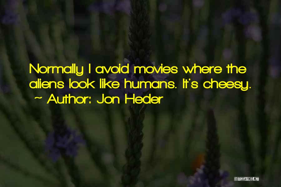 Jon Heder Quotes: Normally I Avoid Movies Where The Aliens Look Like Humans. It's Cheesy.