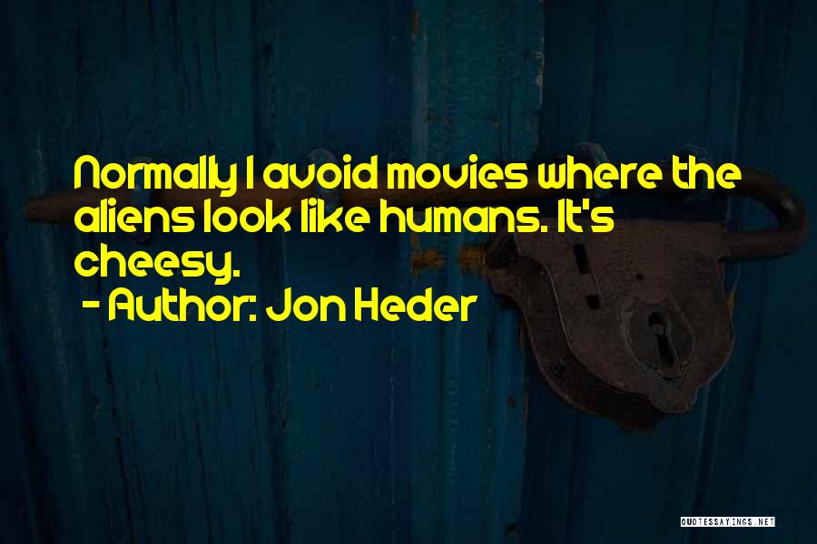 Jon Heder Quotes: Normally I Avoid Movies Where The Aliens Look Like Humans. It's Cheesy.