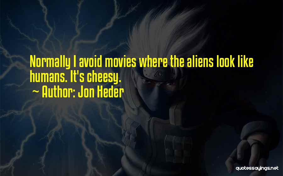 Jon Heder Quotes: Normally I Avoid Movies Where The Aliens Look Like Humans. It's Cheesy.