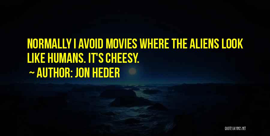 Jon Heder Quotes: Normally I Avoid Movies Where The Aliens Look Like Humans. It's Cheesy.