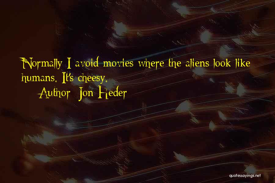 Jon Heder Quotes: Normally I Avoid Movies Where The Aliens Look Like Humans. It's Cheesy.