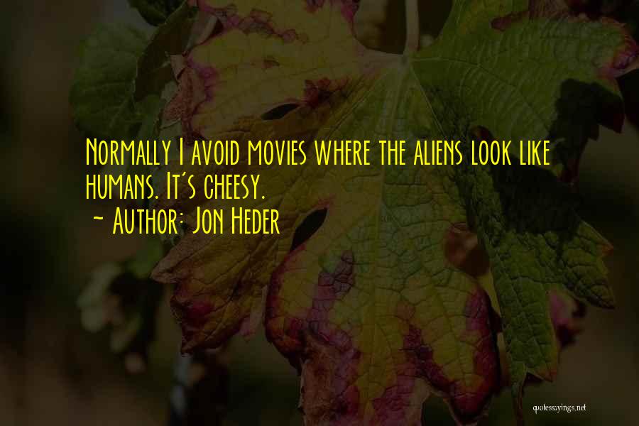 Jon Heder Quotes: Normally I Avoid Movies Where The Aliens Look Like Humans. It's Cheesy.