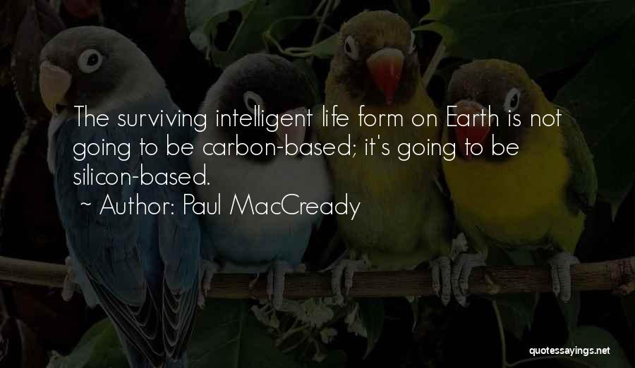 Paul MacCready Quotes: The Surviving Intelligent Life Form On Earth Is Not Going To Be Carbon-based; It's Going To Be Silicon-based.