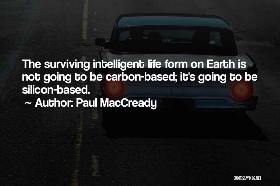Paul MacCready Quotes: The Surviving Intelligent Life Form On Earth Is Not Going To Be Carbon-based; It's Going To Be Silicon-based.