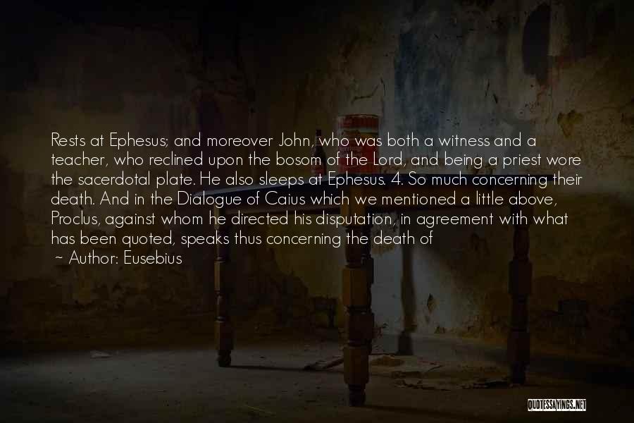 Eusebius Quotes: Rests At Ephesus; And Moreover John, Who Was Both A Witness And A Teacher, Who Reclined Upon The Bosom Of