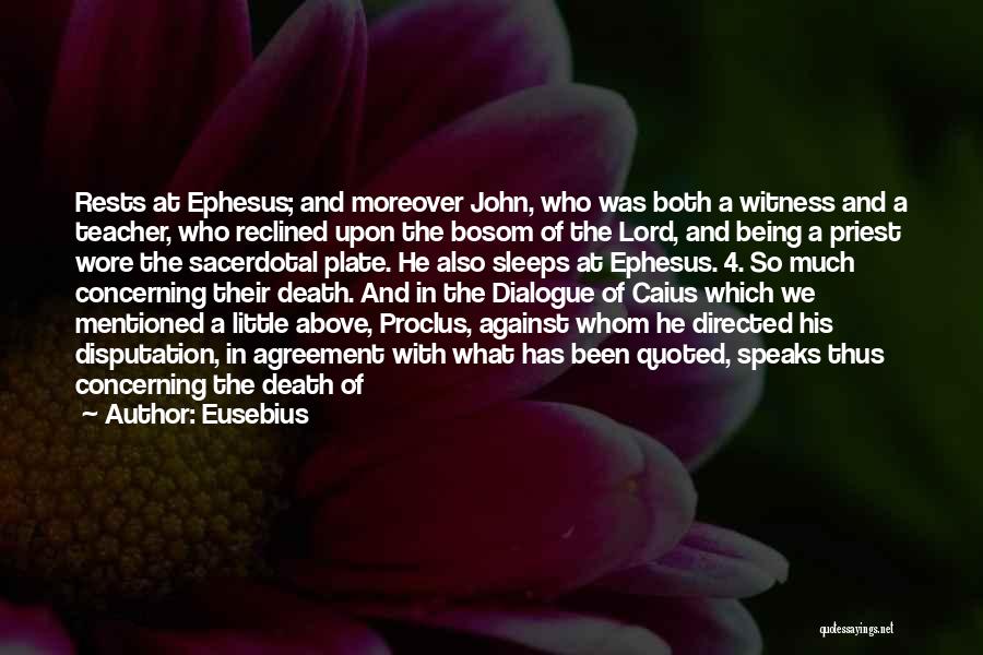 Eusebius Quotes: Rests At Ephesus; And Moreover John, Who Was Both A Witness And A Teacher, Who Reclined Upon The Bosom Of