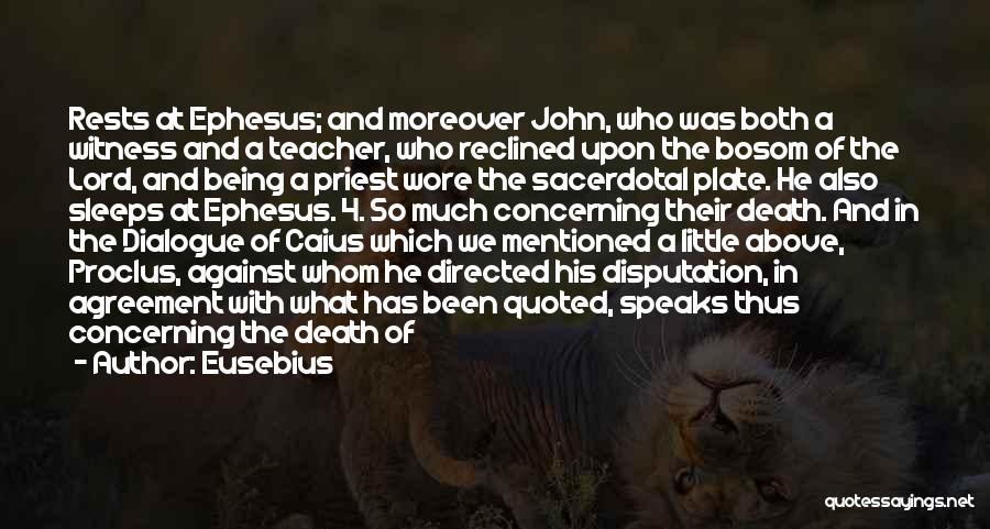 Eusebius Quotes: Rests At Ephesus; And Moreover John, Who Was Both A Witness And A Teacher, Who Reclined Upon The Bosom Of