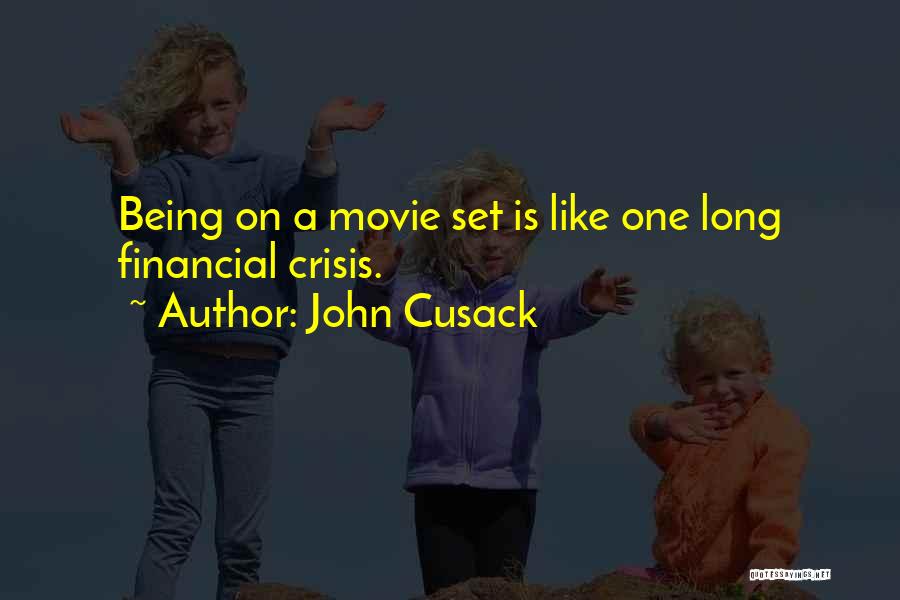 John Cusack Quotes: Being On A Movie Set Is Like One Long Financial Crisis.