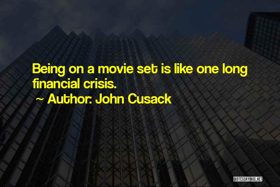 John Cusack Quotes: Being On A Movie Set Is Like One Long Financial Crisis.