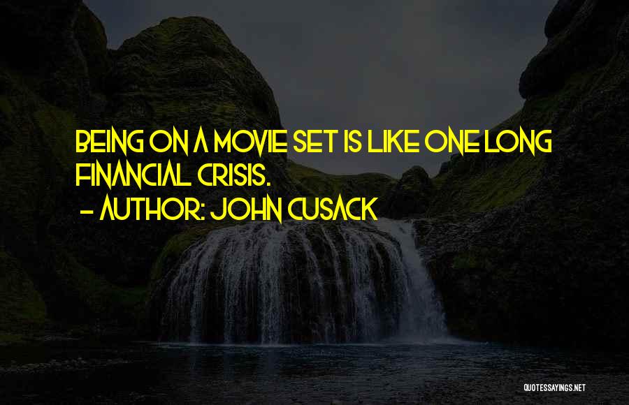 John Cusack Quotes: Being On A Movie Set Is Like One Long Financial Crisis.