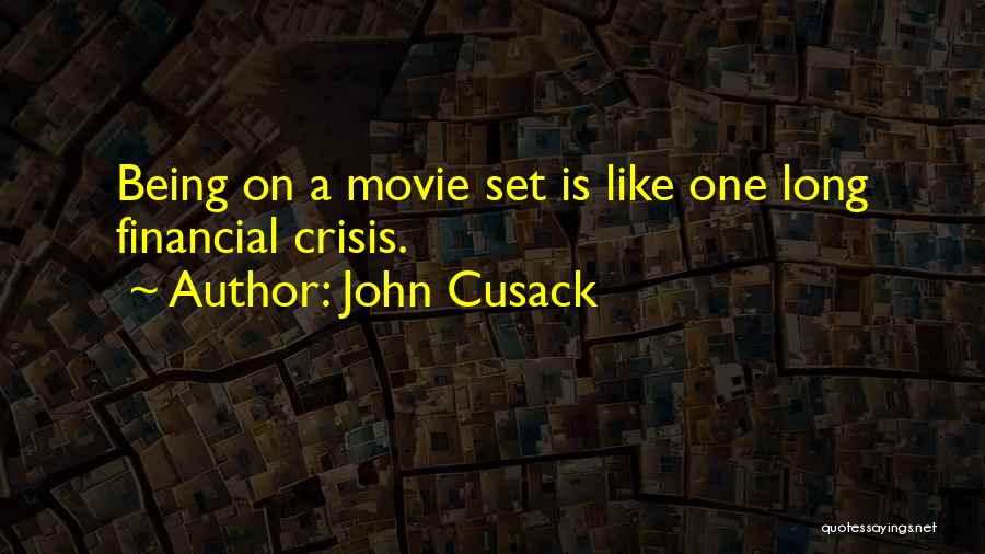 John Cusack Quotes: Being On A Movie Set Is Like One Long Financial Crisis.