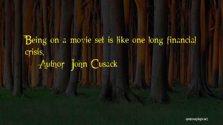 John Cusack Quotes: Being On A Movie Set Is Like One Long Financial Crisis.