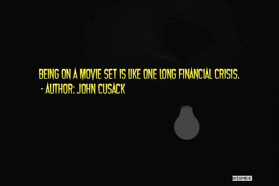John Cusack Quotes: Being On A Movie Set Is Like One Long Financial Crisis.