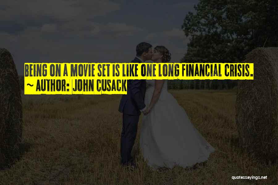 John Cusack Quotes: Being On A Movie Set Is Like One Long Financial Crisis.