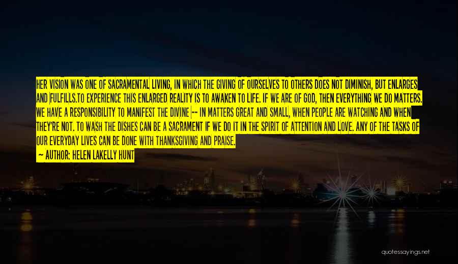 Helen LaKelly Hunt Quotes: Her Vision Was One Of Sacramental Living, In Which The Giving Of Ourselves To Others Does Not Diminish, But Enlarges