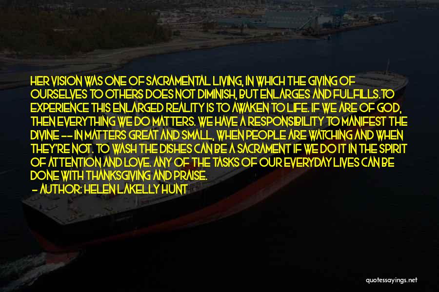 Helen LaKelly Hunt Quotes: Her Vision Was One Of Sacramental Living, In Which The Giving Of Ourselves To Others Does Not Diminish, But Enlarges