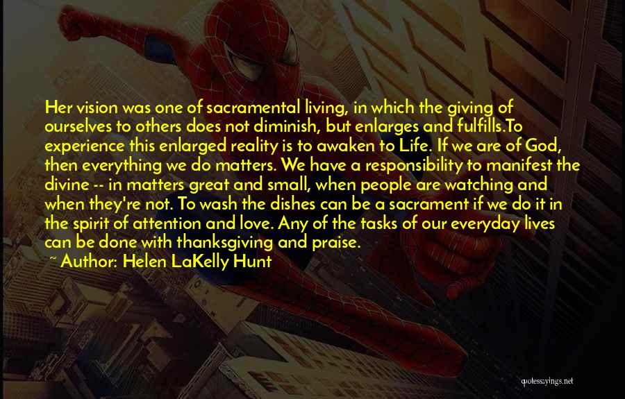 Helen LaKelly Hunt Quotes: Her Vision Was One Of Sacramental Living, In Which The Giving Of Ourselves To Others Does Not Diminish, But Enlarges