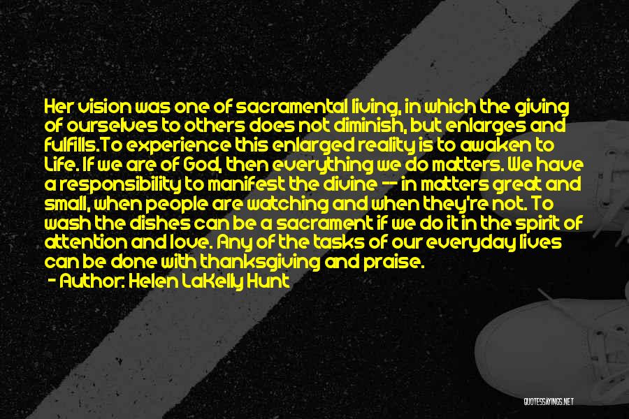 Helen LaKelly Hunt Quotes: Her Vision Was One Of Sacramental Living, In Which The Giving Of Ourselves To Others Does Not Diminish, But Enlarges