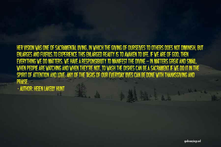 Helen LaKelly Hunt Quotes: Her Vision Was One Of Sacramental Living, In Which The Giving Of Ourselves To Others Does Not Diminish, But Enlarges
