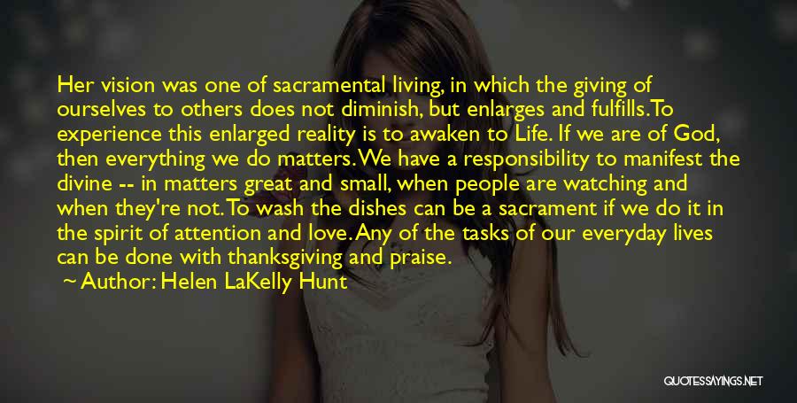 Helen LaKelly Hunt Quotes: Her Vision Was One Of Sacramental Living, In Which The Giving Of Ourselves To Others Does Not Diminish, But Enlarges