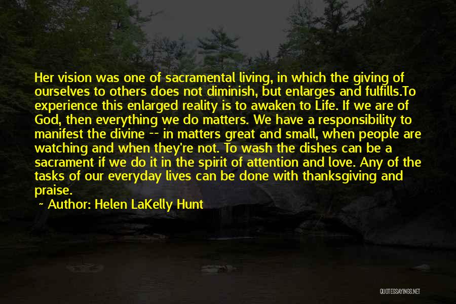 Helen LaKelly Hunt Quotes: Her Vision Was One Of Sacramental Living, In Which The Giving Of Ourselves To Others Does Not Diminish, But Enlarges