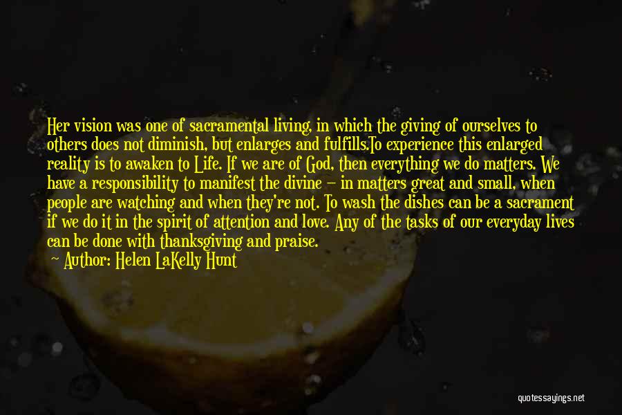 Helen LaKelly Hunt Quotes: Her Vision Was One Of Sacramental Living, In Which The Giving Of Ourselves To Others Does Not Diminish, But Enlarges