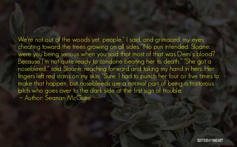 Seanan McGuire Quotes: We're Not Out Of The Woods Yet, People, I Said, And Grimaced, My Eyes Cheating Toward The Trees Growing On