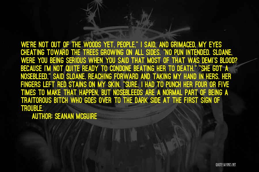 Seanan McGuire Quotes: We're Not Out Of The Woods Yet, People, I Said, And Grimaced, My Eyes Cheating Toward The Trees Growing On