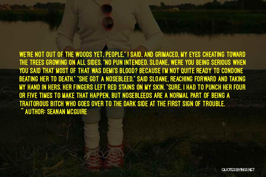 Seanan McGuire Quotes: We're Not Out Of The Woods Yet, People, I Said, And Grimaced, My Eyes Cheating Toward The Trees Growing On
