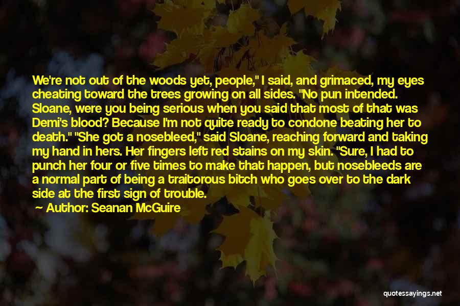 Seanan McGuire Quotes: We're Not Out Of The Woods Yet, People, I Said, And Grimaced, My Eyes Cheating Toward The Trees Growing On