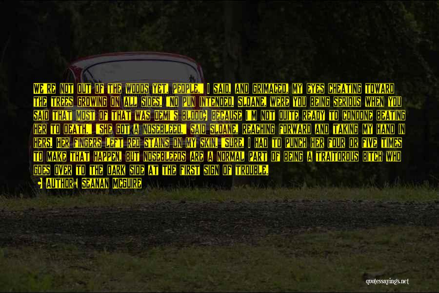 Seanan McGuire Quotes: We're Not Out Of The Woods Yet, People, I Said, And Grimaced, My Eyes Cheating Toward The Trees Growing On