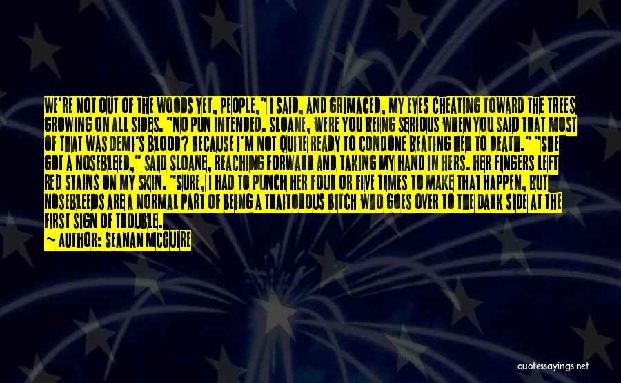 Seanan McGuire Quotes: We're Not Out Of The Woods Yet, People, I Said, And Grimaced, My Eyes Cheating Toward The Trees Growing On