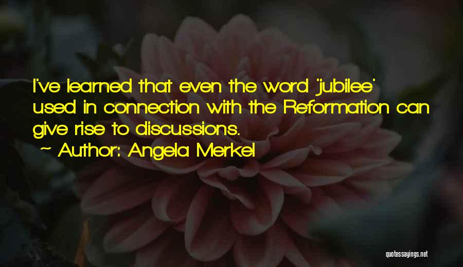 Angela Merkel Quotes: I've Learned That Even The Word 'jubilee' Used In Connection With The Reformation Can Give Rise To Discussions.