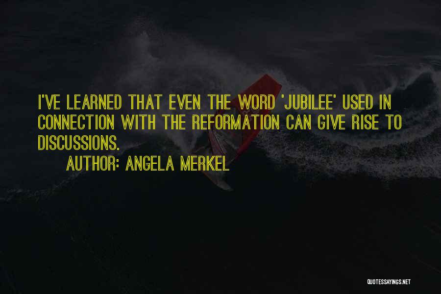 Angela Merkel Quotes: I've Learned That Even The Word 'jubilee' Used In Connection With The Reformation Can Give Rise To Discussions.