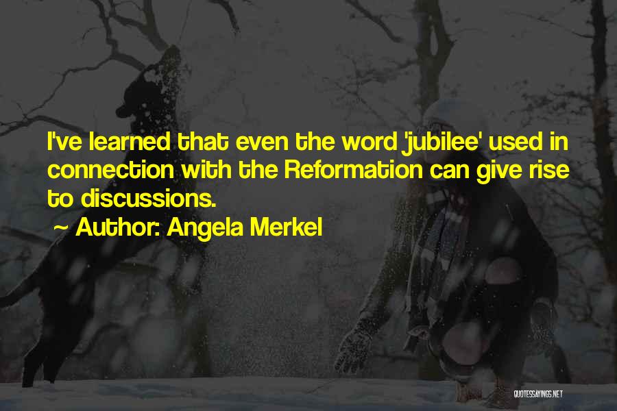 Angela Merkel Quotes: I've Learned That Even The Word 'jubilee' Used In Connection With The Reformation Can Give Rise To Discussions.