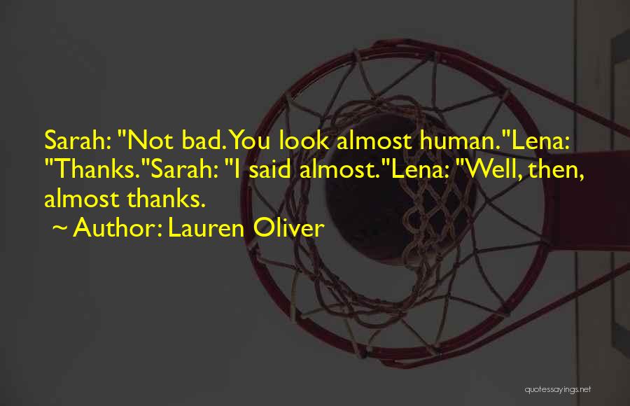 Lauren Oliver Quotes: Sarah: Not Bad. You Look Almost Human.lena: Thanks.sarah: I Said Almost.lena: Well, Then, Almost Thanks.