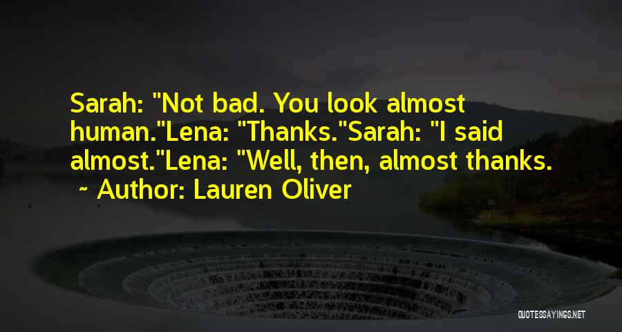 Lauren Oliver Quotes: Sarah: Not Bad. You Look Almost Human.lena: Thanks.sarah: I Said Almost.lena: Well, Then, Almost Thanks.
