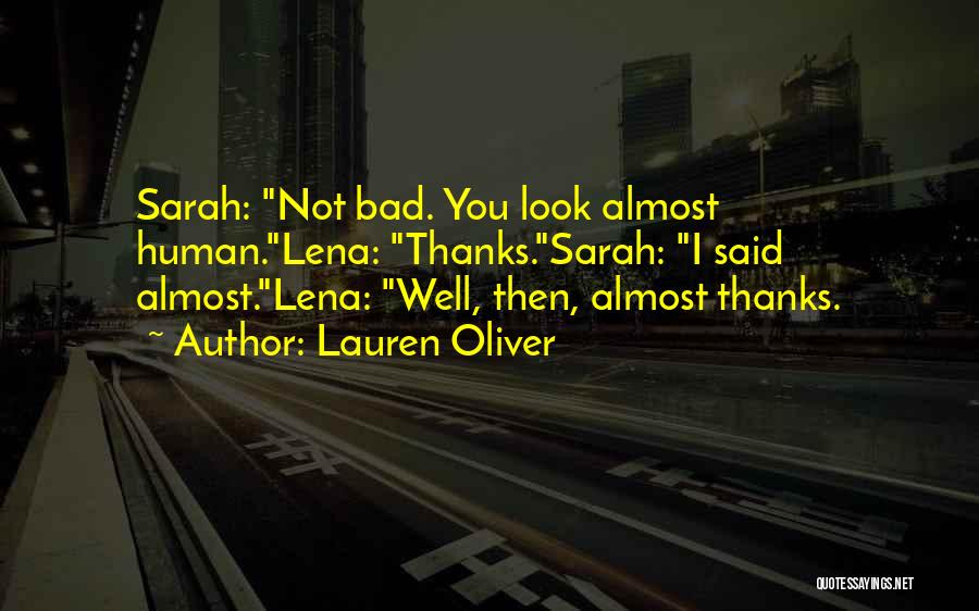 Lauren Oliver Quotes: Sarah: Not Bad. You Look Almost Human.lena: Thanks.sarah: I Said Almost.lena: Well, Then, Almost Thanks.