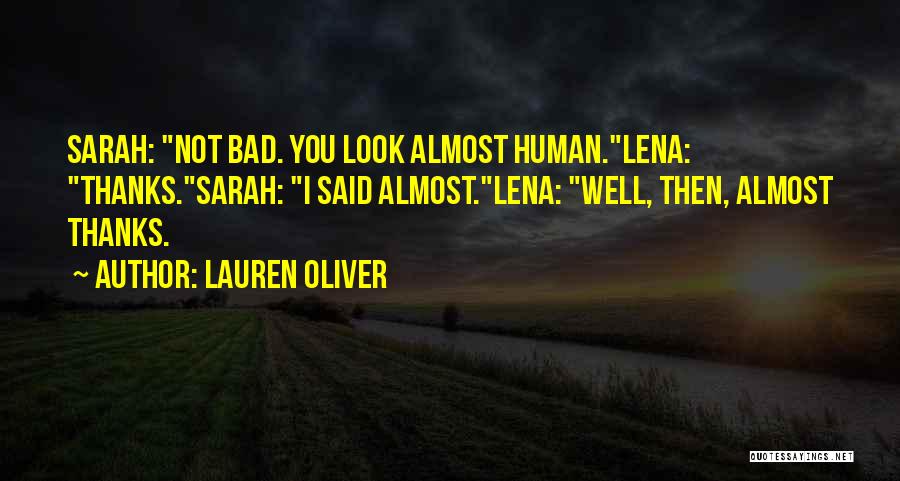 Lauren Oliver Quotes: Sarah: Not Bad. You Look Almost Human.lena: Thanks.sarah: I Said Almost.lena: Well, Then, Almost Thanks.