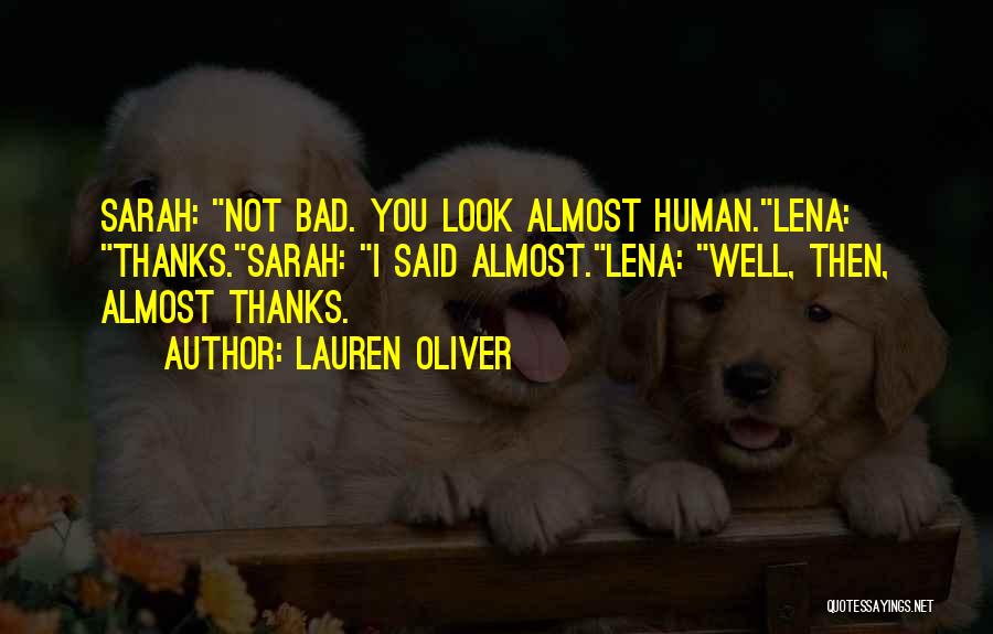 Lauren Oliver Quotes: Sarah: Not Bad. You Look Almost Human.lena: Thanks.sarah: I Said Almost.lena: Well, Then, Almost Thanks.