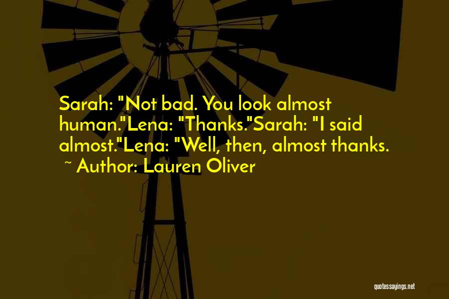 Lauren Oliver Quotes: Sarah: Not Bad. You Look Almost Human.lena: Thanks.sarah: I Said Almost.lena: Well, Then, Almost Thanks.