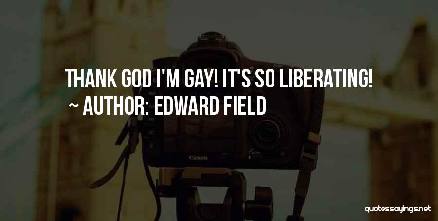 Edward Field Quotes: Thank God I'm Gay! It's So Liberating!