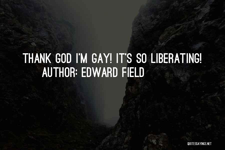 Edward Field Quotes: Thank God I'm Gay! It's So Liberating!